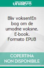 Bliv voksen!En bog om de umodne voksne. E-book. Formato EPUB ebook