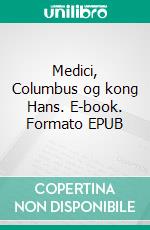 Medici, Columbus og kong Hans. E-book. Formato EPUB ebook di Per Ullidtz