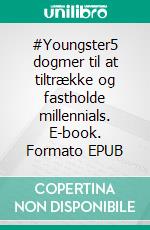 #Youngster5 dogmer til at tiltrække og fastholde millennials. E-book. Formato EPUB ebook di Andreas von der Recke