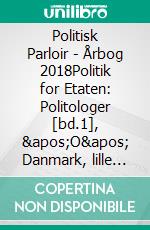 Politisk Parloir - Årbog 2018Politik for Etaten: Politologer [bd.1], 'O' Danmark, lille lund store land - i tillid til dig. E-book. Formato EPUB ebook