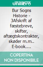 Bur Sogns Historie - 3Afskrift af fæstebreve, skifter, aftægtskontrakter, skøder m.m.. E-book. Formato EPUB ebook di Jens Erik Villadsen