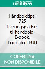 Håndboldtips- 725 træningsøvelser til håndbold. E-book. Formato EPUB ebook di Peter Schmidt