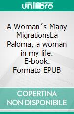 A Woman´s Many MigrationsLa Paloma, a woman in my life. E-book. Formato EPUB ebook