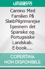 Camino Med Familien På SlæbPilgrimsrejse Igennem det Spanske og Portugisiske Landskab. E-book. Formato EPUB ebook di Lisette Sjøstrand