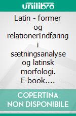 Latin - former og relationerIndføring i sætningsanalyse og latinsk morfologi. E-book. Formato EPUB ebook di Jens Peter Jensen