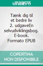 Tænk dig til et bedre liv  2. udgaveEn selvudviklingsbog. E-book. Formato EPUB ebook