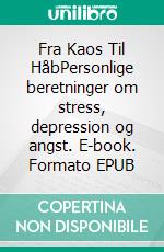 Fra Kaos Til HåbPersonlige beretninger om stress, depression og angst. E-book. Formato EPUB ebook