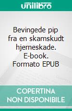 Bevingede pip fra en skamskudt hjerneskade. E-book. Formato EPUB