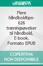 Flere håndboldtips- 626 træningsøvelser til håndbold. E-book. Formato EPUB ebook di Peter Schmidt