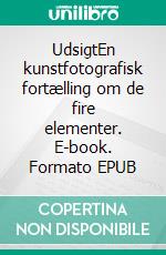 UdsigtEn kunstfotografisk fortælling om de fire elementer. E-book. Formato EPUB ebook di Kit Bos