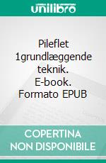 Pileflet 1grundlæggende teknik. E-book. Formato EPUB ebook