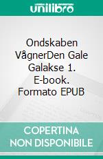 Ondskaben VågnerDen Gale Galakse 1. E-book. Formato EPUB ebook