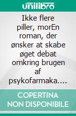 Ikke flere piller, morEn roman, der ønsker at skabe øget debat omkring brugen af psykofarmaka. E-book. Formato EPUB ebook