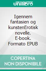 Igennem fantasien og kunstenErotisk novelle. E-book. Formato EPUB