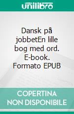 Dansk på jobbetEn lille bog med ord. E-book. Formato EPUB ebook