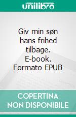 Giv min søn hans frihed tilbage. E-book. Formato EPUB ebook di Maria Gerber