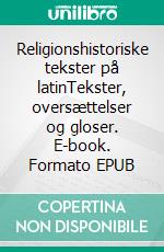 Religionshistoriske tekster på latinTekster, oversættelser og gloser. E-book. Formato EPUB ebook