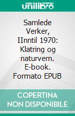 Samlede Verker, IInntil 1970: Klatring og naturvern. E-book. Formato EPUB ebook