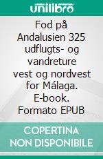 Fod på Andalusien 325 udflugts- og vandreture vest og nordvest for Málaga. E-book. Formato EPUB