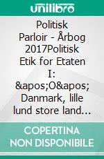 Politisk Parloir - Årbog 2017Politisk Etik for Etaten I: 'O' Danmark, lille lund store land - i tillid til dig. E-book. Formato EPUB ebook