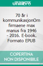 70 år i kommunikasjonOm firmaene max manus fra 1946 - 2016. E-book. Formato EPUB ebook