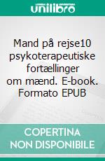 Mand på rejse10 psykoterapeutiske fortællinger om mænd. E-book. Formato EPUB ebook