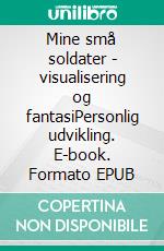 Mine små soldater - visualisering og fantasiPersonlig udvikling. E-book. Formato EPUB ebook