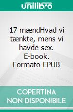 17 mændHvad vi tænkte, mens vi havde sex. E-book. Formato EPUB ebook di Anne Kjelstrup