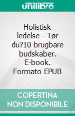 Holistisk ledelse - Tør du?10 brugbare budskaber. E-book. Formato EPUB ebook