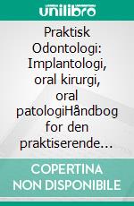 Praktisk Odontologi: Implantologi, oral kirurgi, oral patologiHåndbog for den praktiserende tandlæge og det odontologiske team. E-book. Formato EPUB ebook di Henning Lehmann Bastian Henning Lehmann Bastian