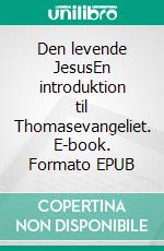 Den levende JesusEn introduktion til Thomasevangeliet. E-book. Formato EPUB ebook
