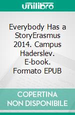 Everybody Has a StoryErasmus 2014. Campus Haderslev. E-book. Formato EPUB ebook