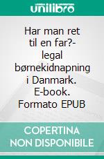 Har man ret til en far?- legal børnekidnapning i Danmark. E-book. Formato EPUB ebook di Jakob Munck