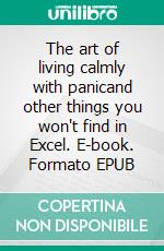 The art of living calmly with panicand other things you won't find in Excel. E-book. Formato EPUB ebook
