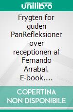 Frygten for guden PanRefleksioner over receptionen af Fernando Arrabal. E-book. Formato EPUB