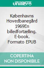 Københavns Hovedbanegård 1969En billedfortælling. E-book. Formato EPUB ebook