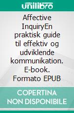 Affective InquiryEn praktisk guide til effektiv og udviklende kommunikation. E-book. Formato EPUB ebook di Martin Tidén