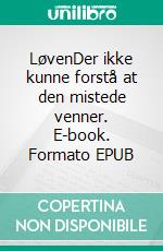 LøvenDer ikke kunne forstå at den mistede venner. E-book. Formato EPUB