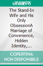 The Stand-In Wife and His Only ObsessionA Marriage of Convenience, Hidden Identity, Possessive Billionaire, Slow Burn, One Bed, Only Her Romance. E-book. Formato EPUB ebook