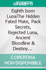 Eighth born LunaThe Hidden Fated Mate, Pack Secrets, Rejected Luna, Ancient Bloodline & Destiny Romance. E-book. Formato EPUB ebook