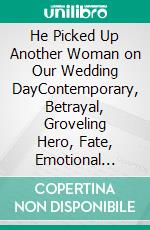 He Picked Up Another Woman on Our Wedding DayContemporary, Betrayal, Groveling Hero, Fate, Emotional Healing Romance. E-book. Formato EPUB ebook
