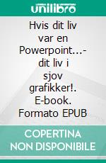 Hvis dit liv var en Powerpoint...- dit liv i sjov grafikker!. E-book. Formato EPUB ebook di Katja Berlin