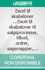 Excel til skabeloner ...Excel til skabeloner til salgsprocesser, tilbud, ordrer, sagsmapper, mødereferater, med optimering, forenkling og og og .... E-book. Formato EPUB ebook