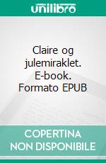 Claire og julemiraklet. E-book. Formato EPUB ebook