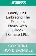 Family Ties: Embracing The Extended Family Web. E-book. Formato EPUB ebook