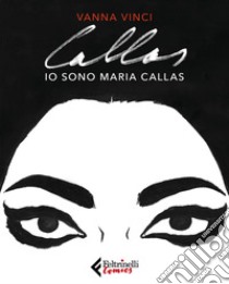 Io sono Maria Callas ebook di Vinci Vanna
