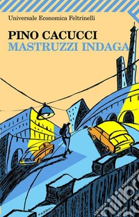 Mastruzzi indaga. Piccole storie di civilissimi bolognesi nella Bologna incivile e imbarbarita. E-book. Formato PDF ebook