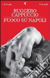 Fuoco su Napoli. E-book. Formato EPUB ebook di Ruggero Cappuccio
