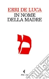 In nome della madre. E-book. Formato EPUB ebook di Erri De Luca