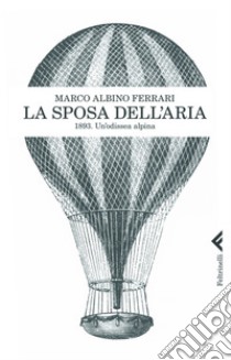 La sposa dell'aria. 1893. Un'odissea alpina. E-book. Formato PDF ebook di Marco Albino Ferrari